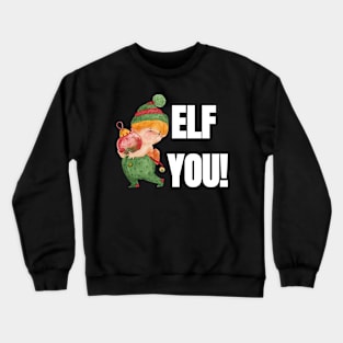 Elf You! Rude Sass Elves Funny Christmas Pun Crewneck Sweatshirt